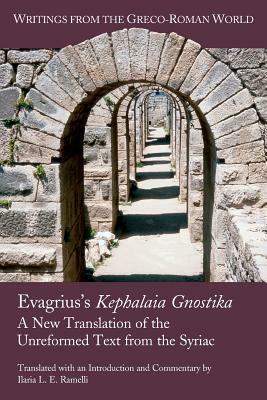 Evagrius's Kephalaia Gnostika: A New Translation of the Unreformed Text from the Syriac by Ilaria L. E. Ramelli