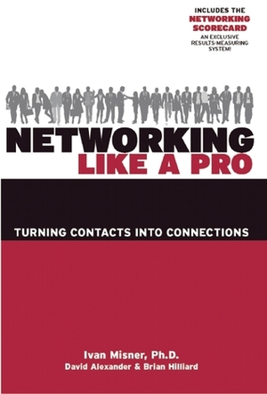 Networking Like a Pro: Turning Contacts Into Connections by Ivan R. Misner, David Alexander, Brian Hilliard