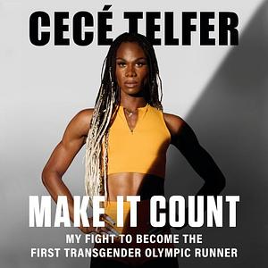 Make It Count: My Fight to Become the First Transgender Olympic Runner by CeCé Telfer