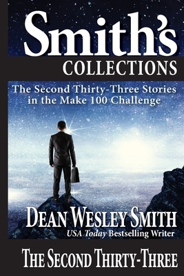 The Second Thirty-Three: Stories in the Make 100 Challenge by Dean Wesley Smith