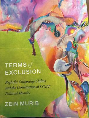 Terms of Exclusion: Rightful Citizenship Claims and the Construction of LGBT Political Identity by Zein Murib