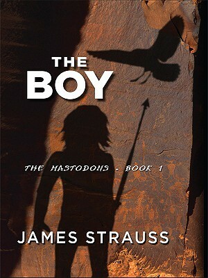 The Boy, The Mastodons, Book I by James Strauss