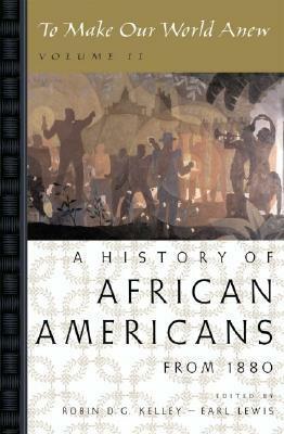 To Make Our World Anew: Volume II: A History of African Americans Since 1880 by Robin D.G. Kelley