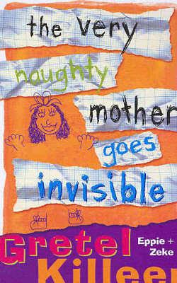 The Very Naughty Mother Goes Invisible by Gretel Killeen