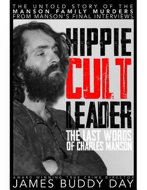 Hippie Cult Leader: The Last Words of Charles Manson by James Buddy Day