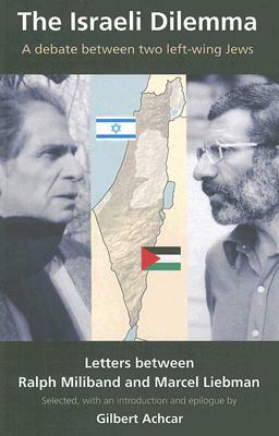 The Israeli Dilemma: A Debate Between Two Left-Wing Jews: Letters Between Marcel Liebman and Ralph Miliband by Marcel Liebman, Ralph Miliband