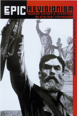 Epic Revisionism: Russian History and Literature as Stalinist Propaganda by 