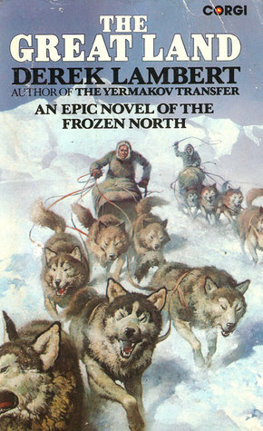 The Great Land: An Epic Novel of the Frozen North by Derek Lambert