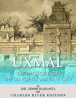 Uxmal: The History of the Ancient Mayan City by Charles River Editors, Jesse Harasta