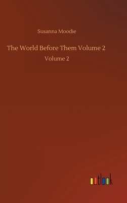 The World Before Them Volume 2: Volume 2 by Susanna Moodie