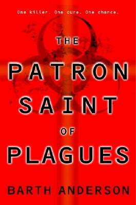 The Patron Saint of Plagues by Barth Anderson