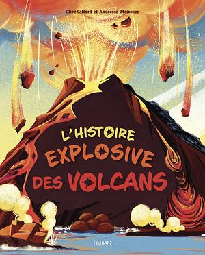 L'histoire explosive des volcans by Clive Gifford