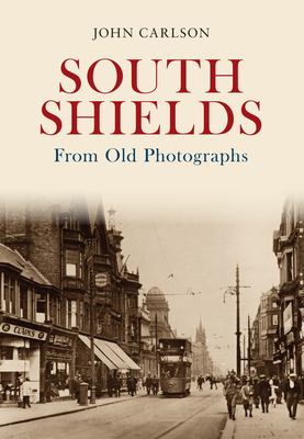 South Shields from Old Photographs by John Carlson