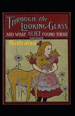 Through the Looking-Glass and What Alice Found There Illustrated by Lewis Carroll