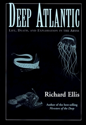 Deep Atlantic: Life, Death, and Exploration in the Abyss by Richard Ellis