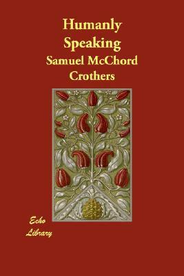 Humanly Speaking by Samuel McChord Crothers