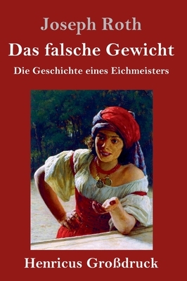 Das falsche Gewicht (Großdruck): Die Geschichte eines Eichmeisters by Joseph Roth