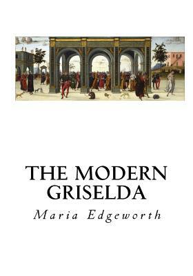 The Modern Griselda: A Tale by Maria Edgeworth