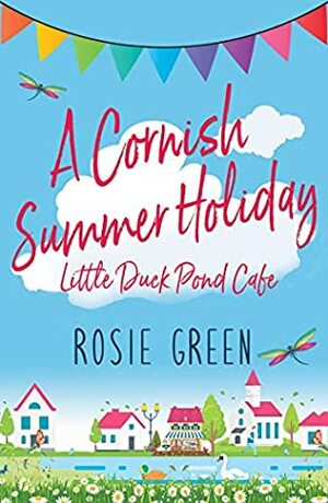 A Cornish Summer Holiday (Little Duck Pond Cafe, Book 10): A heart-warming tale of love, friendship and community spirit by Rosie Green