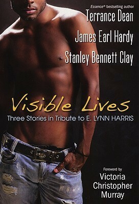 Visible Lives: A Tribute To E. Lynn Harris by Terrance Dean, Stanley Bennett Clay, James Earl Hardy