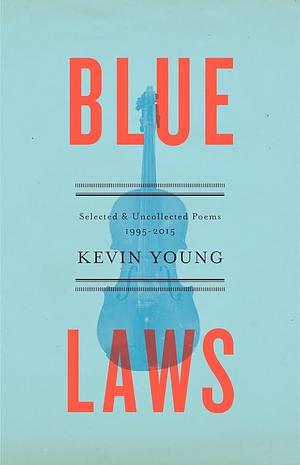 Blue Laws: Selected and Uncollected Poems, 1995-2015 by Kevin M. Young