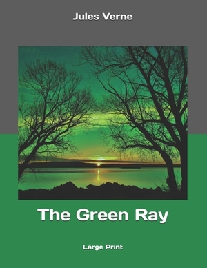 The Green Ray: Large Print by Jules Verne