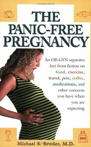 The Panic-Free Pregnancy: An OB-GYN Separates Fact from Fiction on Food, Exercise, Travel, Pets, Coffee, Medications, and Concerns You Have When You Are Expecting by Michael S. Broder, Patricia Carroll