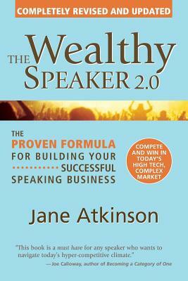 The Wealthy Speaker 2.0: The Proven Formula for Building Your Successful Speaking Business by Jane E. Atkinson