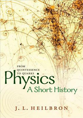 Physics: A Short History from Quintessence to Quarks by J.L. Heilbron