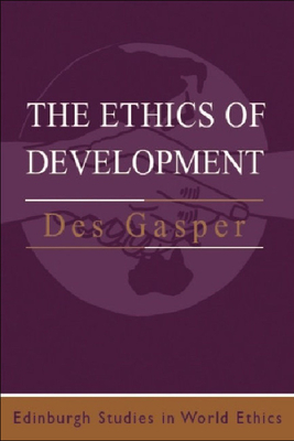 The Ethics of Development: From Economism to Human Development by Des Gasper