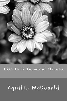 Life Is A Terminal Illness by Cynthia McDonald