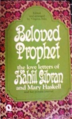 Beloved Prophet : The Love Letters of Kahlil Gibran and Mary Haskell and Her Private Journal by Mary Elizabeth Haskell, Kahlil Gibran