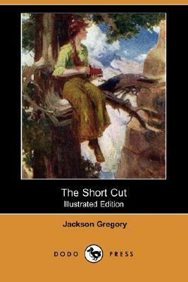 The Short Cut (Illustrated Edition) (Dodo Press) by Jackson Gregory