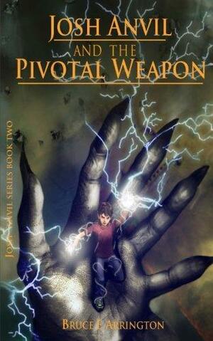 Josh Anvil and the Pivotal Weapon by John R. Albers, Bruce E. Arrington