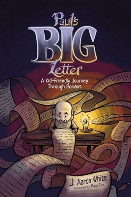 Paul's Big Letter: A Kid-Friendly Journey through the Book of Romans by J. Aaron White