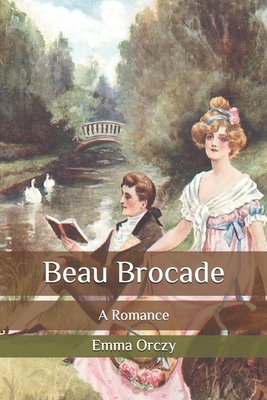 Beau Brocade: A Romance by Emma Orczy