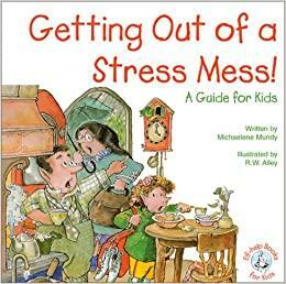 Getting Out of a Stress Mess!: A Guide for Kids by Michaelene Mundy