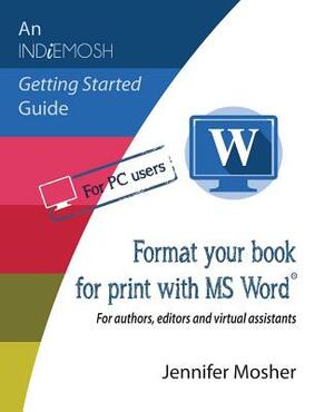 Format your book for print with MS Word(R): For authors, editors and virtual assistants by Jennifer Mosher