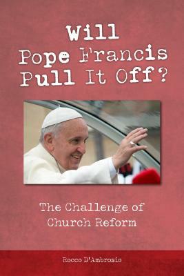 Will Pope Francis Pull It Off?: The Challenge of Church Reform by Rocco D'Ambrosio