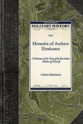 Memoirs of Andrew Sherburne: A Pensioner of the Navy of the Revolution, Written by Himself by 
