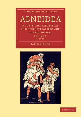Aeneidea: Or Critical, Exegetical, and Aesthetical Remarks on the Aeneis by James Henry