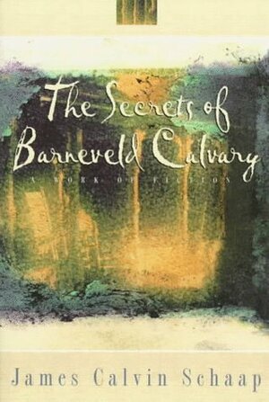 The Secrets of Barneveld Calvary by James Calvin Schaap