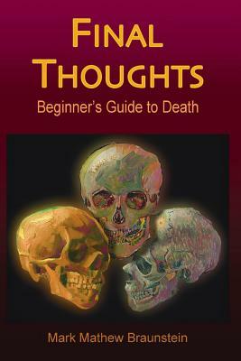 Final Thoughts: Beginner's Guide to Death by Mark Mathew Braunstein