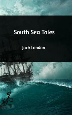 South Sea Tales by Jack London