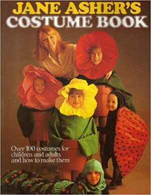 Jane Asher's Costume Book: Over 100 Costumes for Children and Adults and How to Make Them by Jane Asher