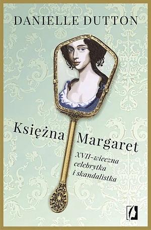 Księżna Margaret. XVII-wieczna skandalistka i celebrytka by Danielle Dutton