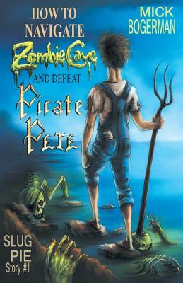 How to Navigate Zombie Cave and Defeat Pirate Pete by Mick Bogerman
