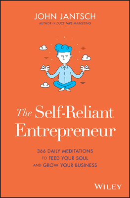 The Self-Reliant Entrepreneur: 366 Daily Meditations to Feed Your Soul and Grow Your Business by John Jantsch