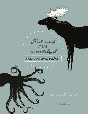 Ilustrovaný atlas neuveriteľných faktov o zvieratách by Maja Säfström, Magdaléna Poppelková