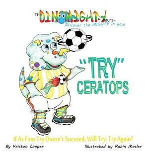 Tryceratops: If at First Try Doesn't Succeed, Will Try Try Again? by Kristen Cooper